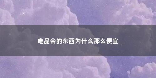 唯品会的东西为什么那么便宜