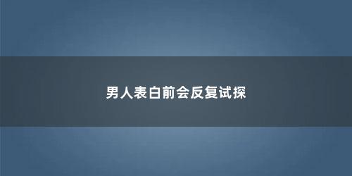 男人表白前会反复试探