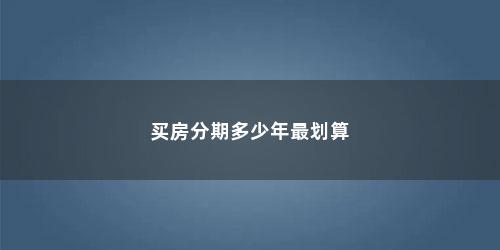 买房分期多少年最划算