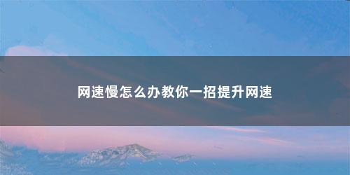 网速慢怎么办教你一招提升网速