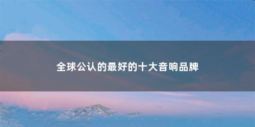 全球公认的最好的十大音响品牌