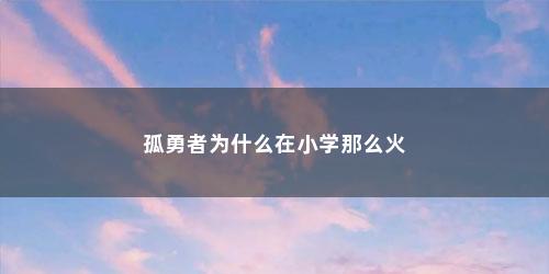 孤勇者为什么在小学那么火