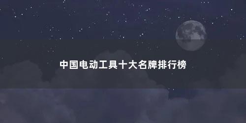 中国电动工具十大名牌排行榜