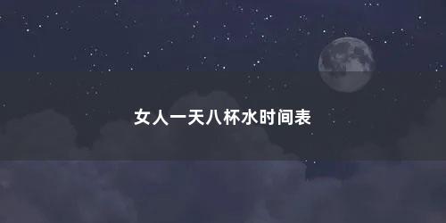 女人一天八杯水时间表