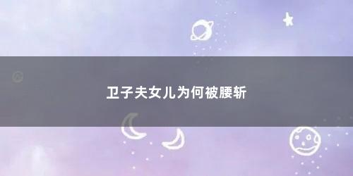 卫子夫女儿为何被腰斩