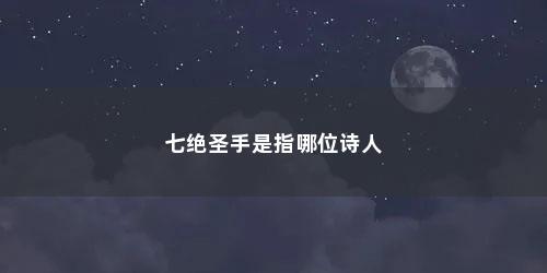 七绝圣手是指哪位诗人