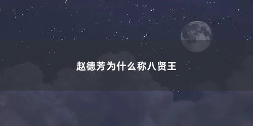 赵德芳为什么称八贤王