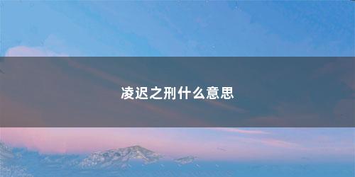 凌迟之刑什么意思