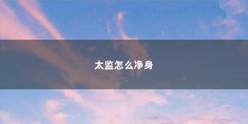 太监怎么净身