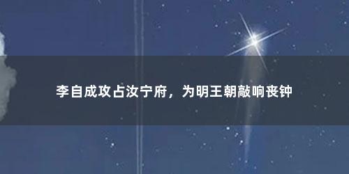 李自成攻占汝宁府，为明王朝敲响丧钟