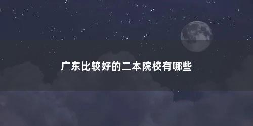 广东比较好的二本院校有哪些