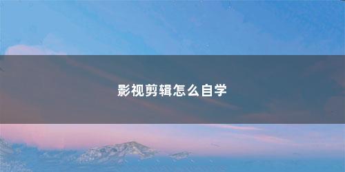 影视剪辑怎么自学