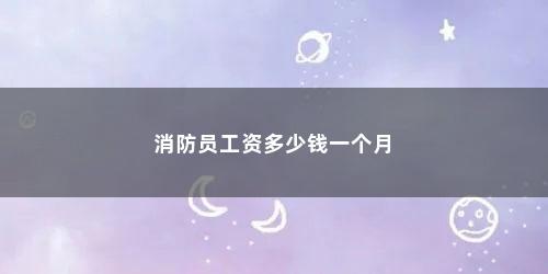 消防员工资多少钱一个月