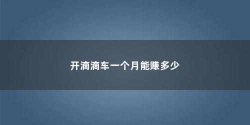 开滴滴车一个月能赚多少