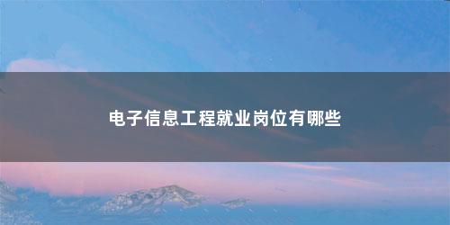 电子信息工程就业岗位有哪些