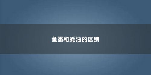 鱼露和蚝油的区别