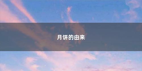 月饼的由来(月饼的由来简短30字)