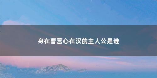 身在曹营心在汉的主人公是谁