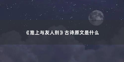 《淮上与友人别》古诗原文是什么