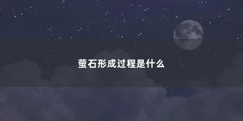 萤石形成过程是什么