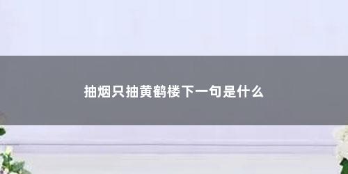 抽烟只抽黄鹤楼下一句是什么