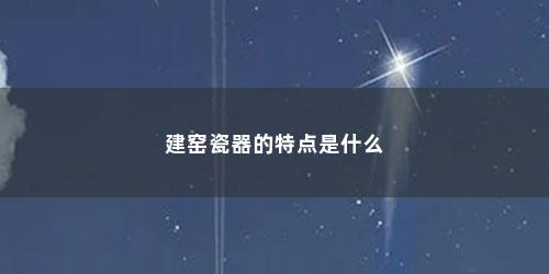 建窑瓷器的特点是什么