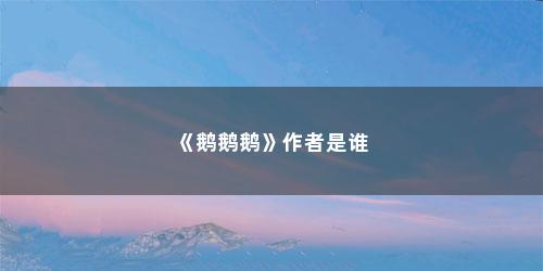 《鹅鹅鹅》作者是谁