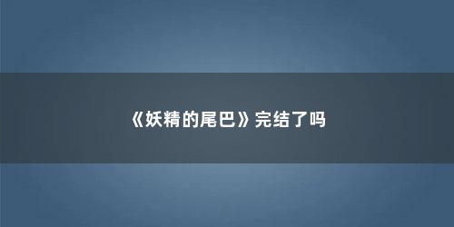 《妖精的尾巴》完结了吗