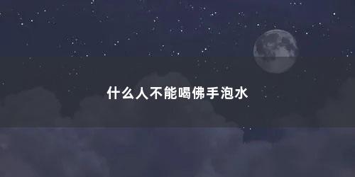 什么人不能喝佛手泡水