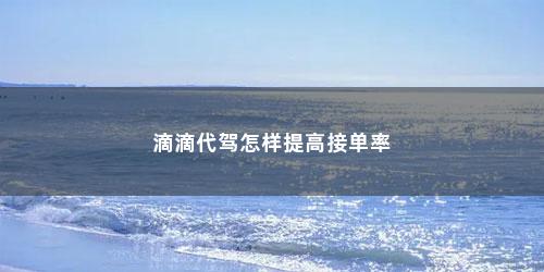 滴滴代驾怎样提高接单率