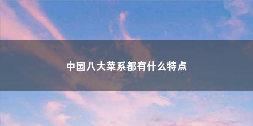 中国八大菜系都有什么特点