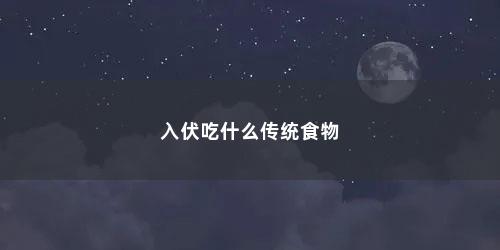 入伏吃什么传统食物