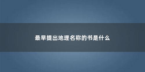 最早提出地理名称的书是什么