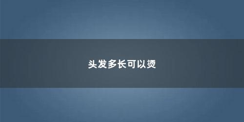 头发多长可以烫