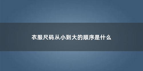 衣服尺码从小到大的顺序是什么