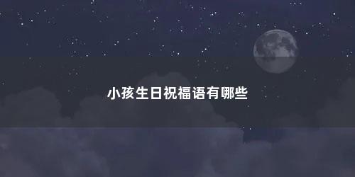 小孩生日祝福语有哪些