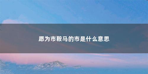 愿为市鞍马的市是什么意思