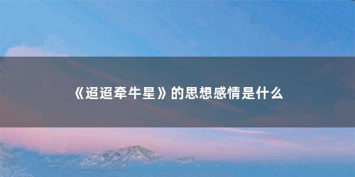 《迢迢牵牛星》的思想感情是什么