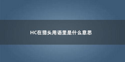 HC在猎头用语里是什么意思