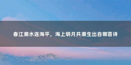 春江潮水连海平，海上明月共潮生出自哪首诗