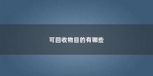 可回收物目的有哪些