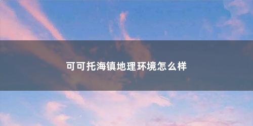 可可托海镇地理环境怎么样