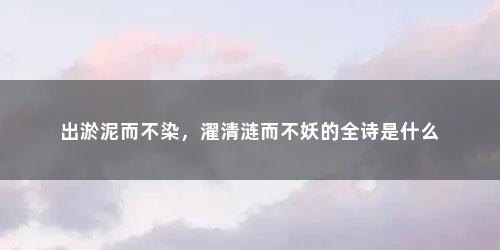 出淤泥而不染，濯清涟而不妖的全诗是什么