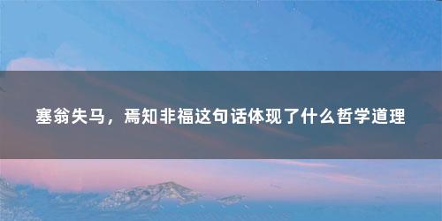 塞翁失马，焉知非福这句话体现了什么哲学道理