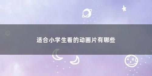 适合小学生看的动画片有哪些