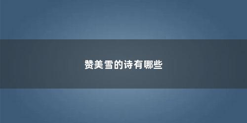赞美雪的诗有哪些