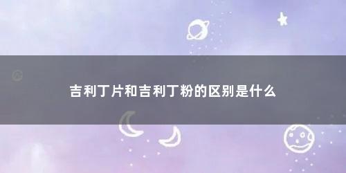 吉利丁片和吉利丁粉的区别是什么