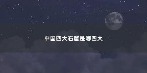 中国四大石窟是哪四大