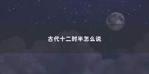 古代十二时半怎么说