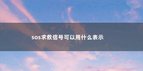 sos求救信号可以用什么表示